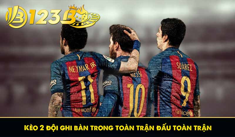 Cách chơi kèo 2 đội ghi bàn hiệu quả trong cá độ bóng đá 9 Kèo 2 đội ghi bàn trong toàn trận đấu toàn trận
